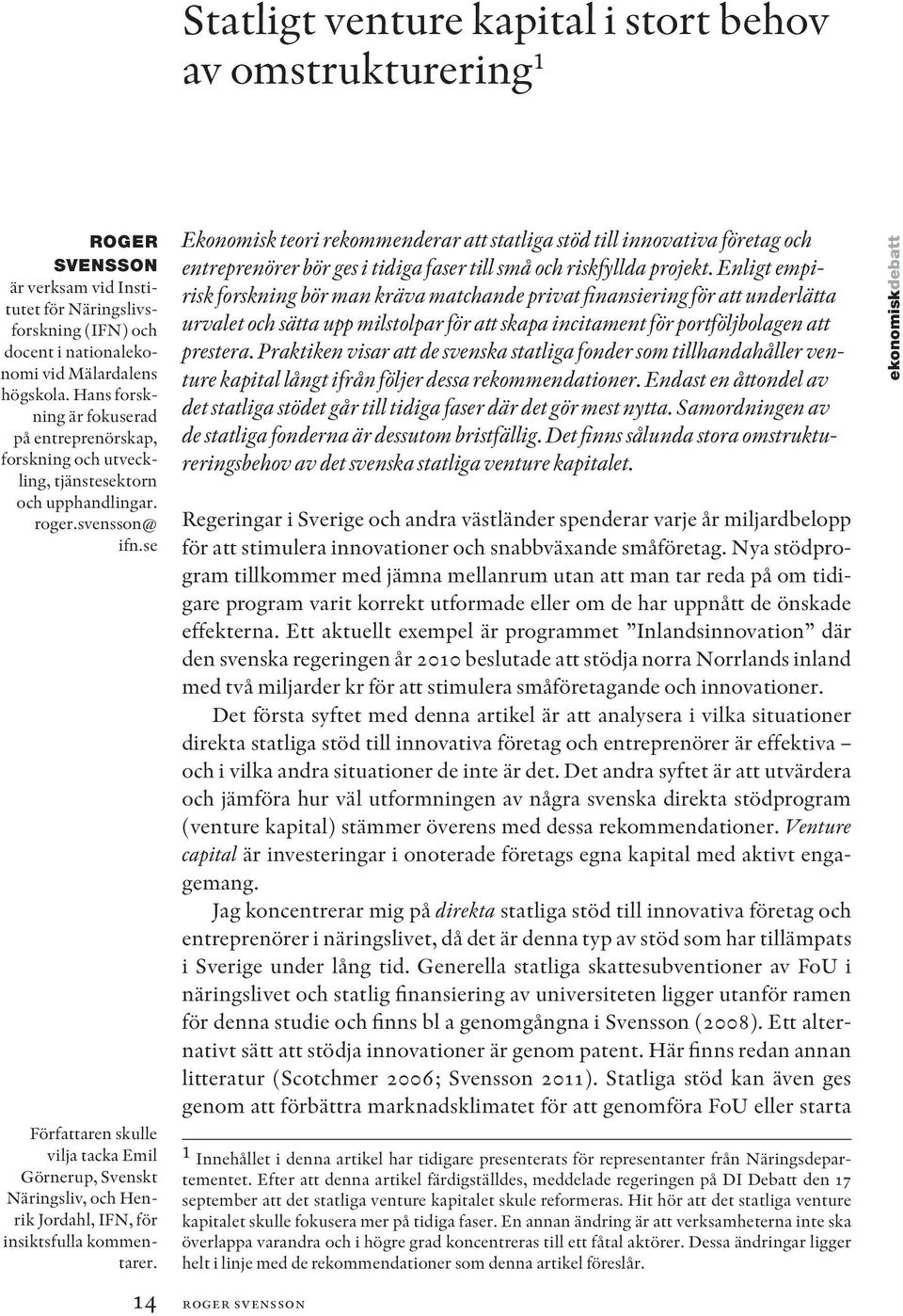 se Författaren skulle vilja tacka Emil Görnerup, Svenskt Näringsliv, och Henrik Jordahl, IFN, för insiktsfulla kommentarer.