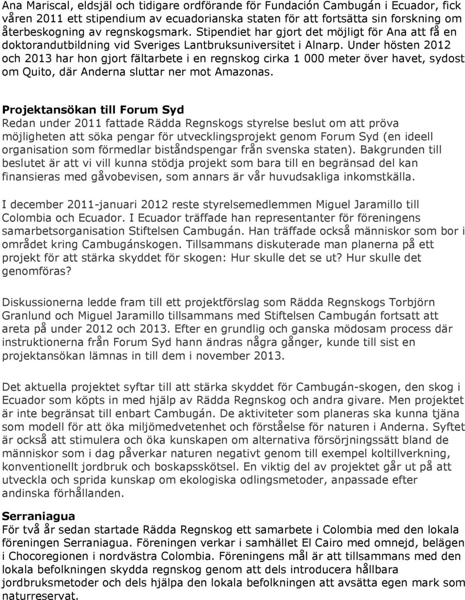 Under hösten 2012 och 2013 har hon gjort fältarbete i en regnskog cirka 1 000 meter över havet, sydost om Quito, där Anderna sluttar ner mot Amazonas.