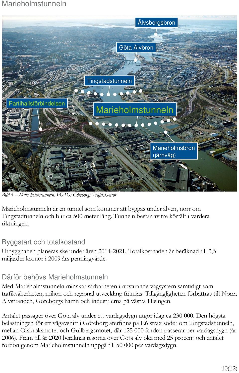 Byggstart och totalkostand Utbyggnaden planeras ske under åren 2014-2021. Totalkostnaden är beräknad till 3,5 miljarder kronor i 2009 års penningvärde.