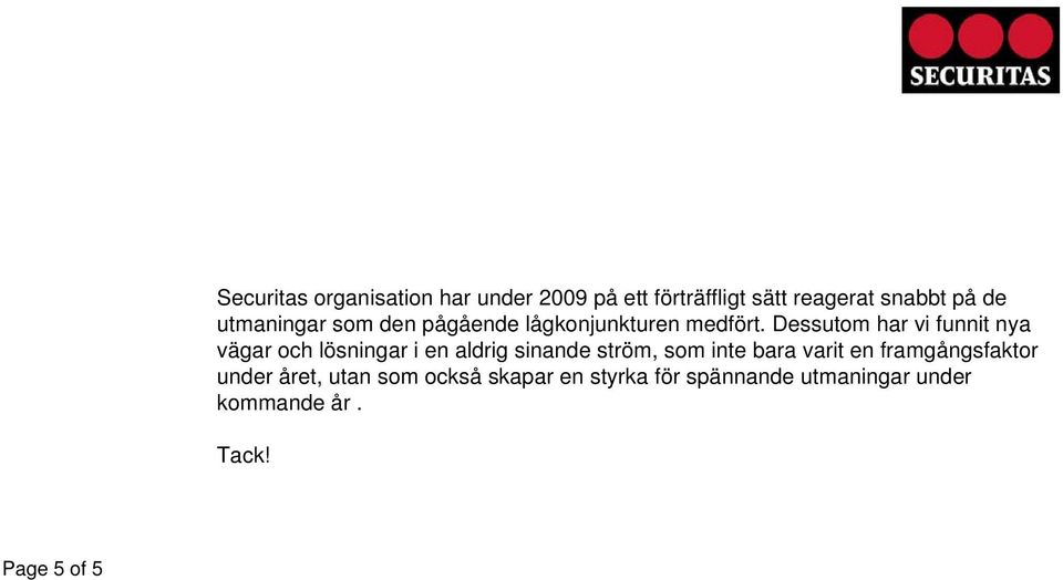 Dessutom har vi funnit nya vägar och lösningar i en aldrig sinande ström, som inte bara