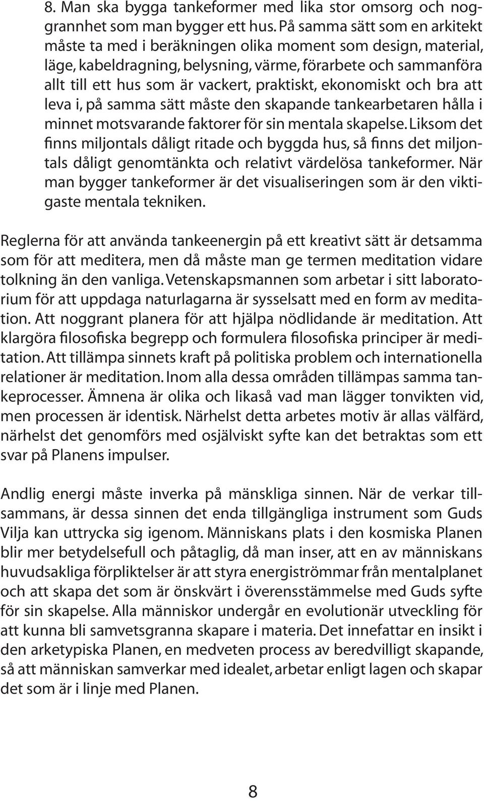 praktiskt, ekonomiskt och bra att leva i, på samma sätt måste den skapande tankearbetaren hålla i minnet motsvarande faktorer för sin mentala skapelse.