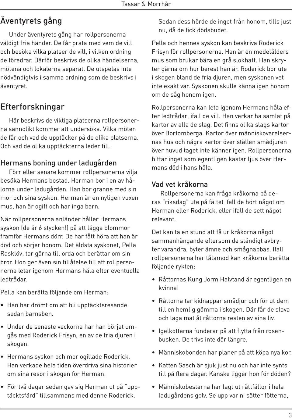 Efterforskningar Här beskrivs de viktiga platserna rollpersonerna sannolikt kommer att undersöka. Vilka möten de får och vad de upptäcker på de olika platserna.