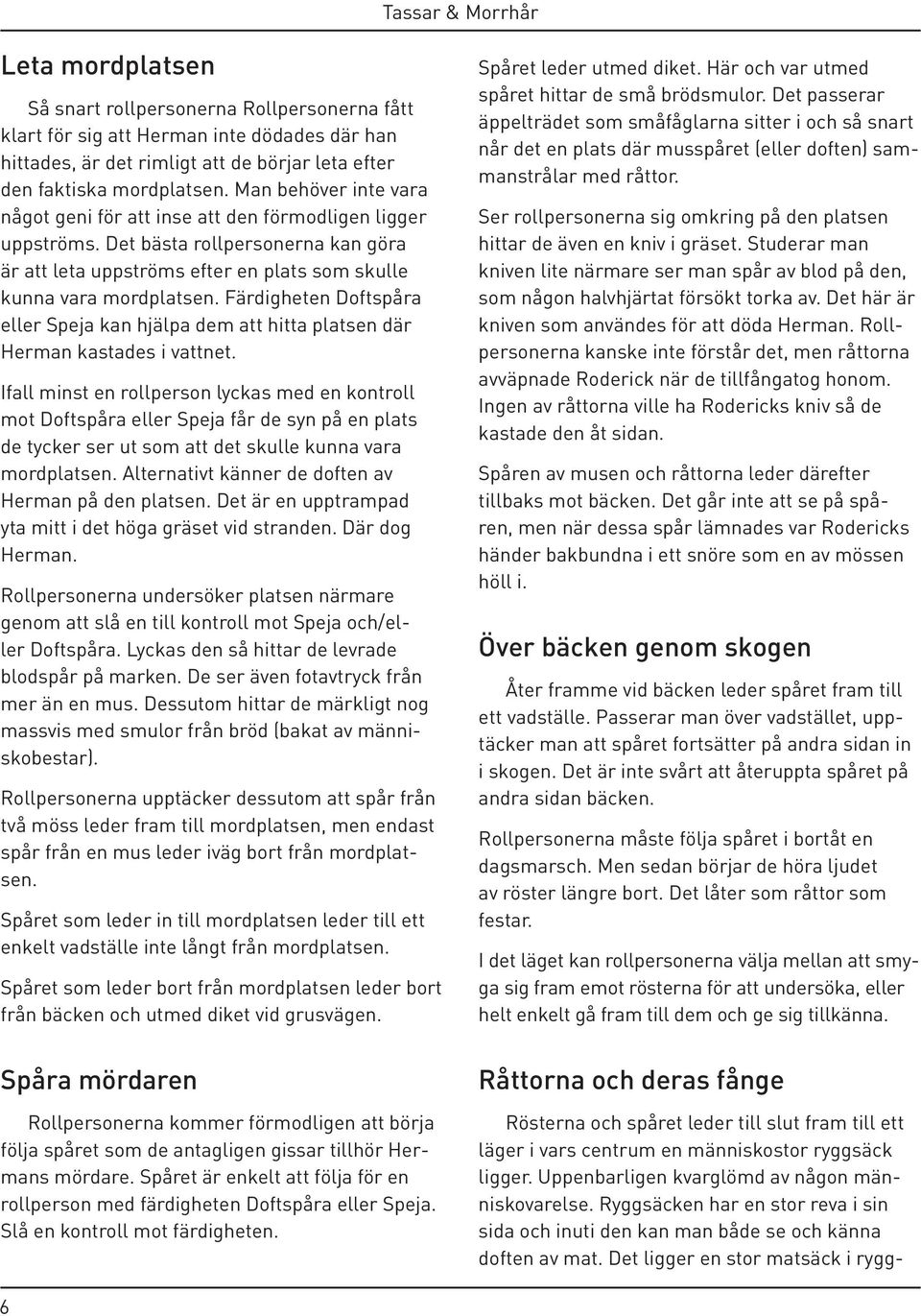 Färdigheten Doftspåra eller Speja kan hjälpa dem att hitta platsen där Herman kastades i vattnet.