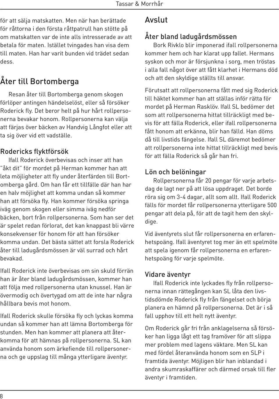 Åter till Bortomberga Resan åter till Bortomberga genom skogen förlöper antingen händelselöst, eller så försöker Roderick fly. Det beror helt på hur hårt rollpersonerna bevakar honom.