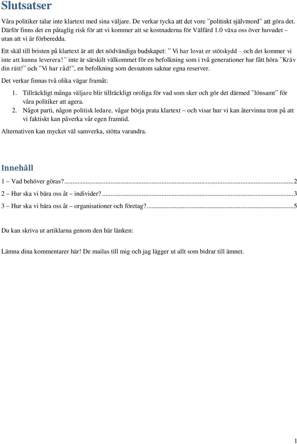 Ett skäl till bristen på klartext är att det nödvändiga budskapet: Vi har lovat er stötskydd och det kommer vi inte att kunna leverera!