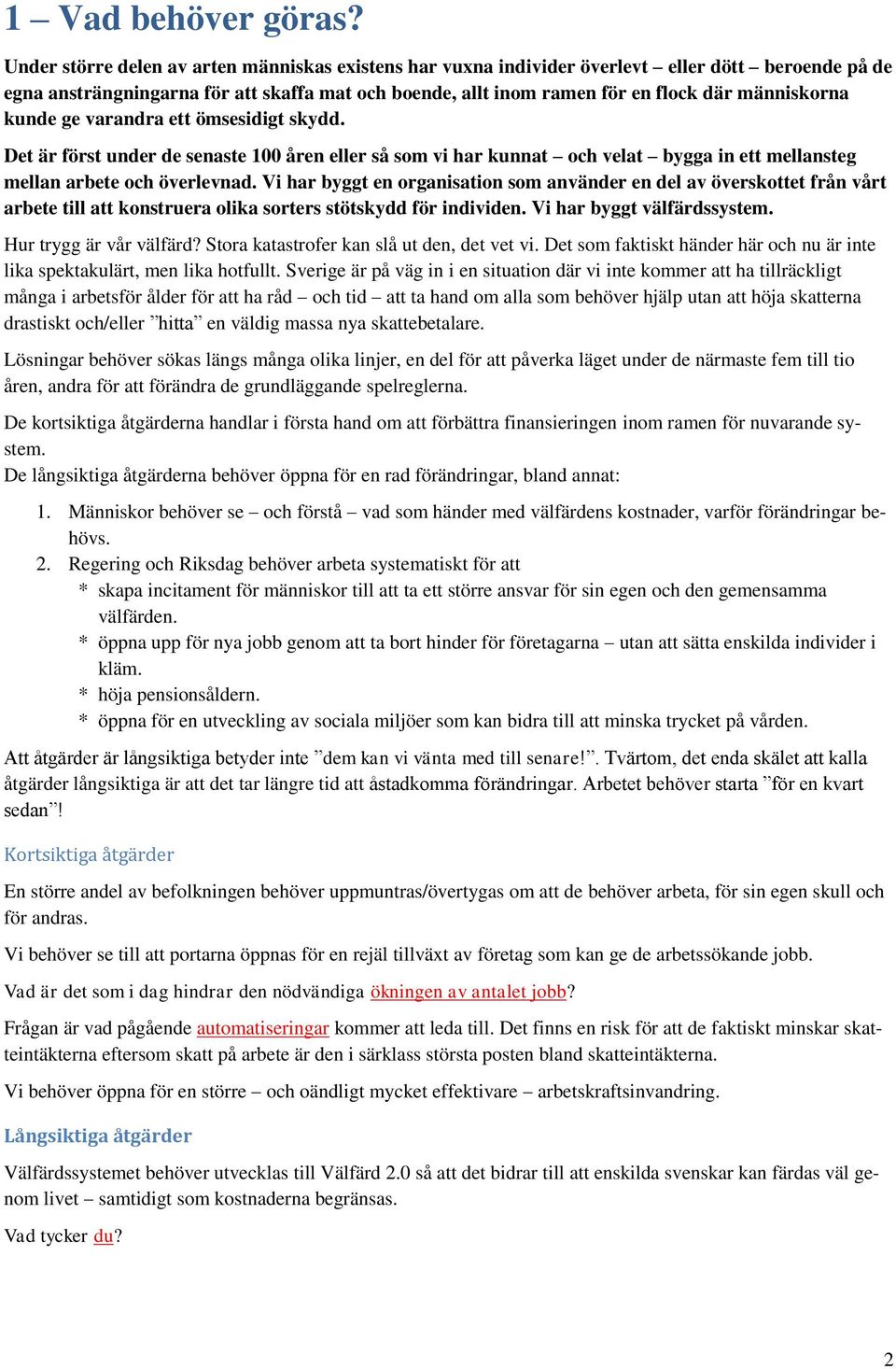 kunde ge varandra ett ömsesidigt skydd. Det är först under de senaste 100 åren eller så som vi har kunnat och velat bygga in ett mellansteg mellan arbete och överlevnad.