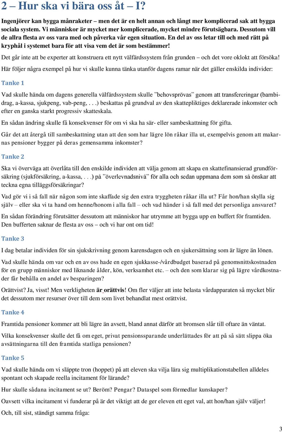 En del av oss letar till och med rätt på kryphål i systemet bara för att visa vem det är som bestämmer!