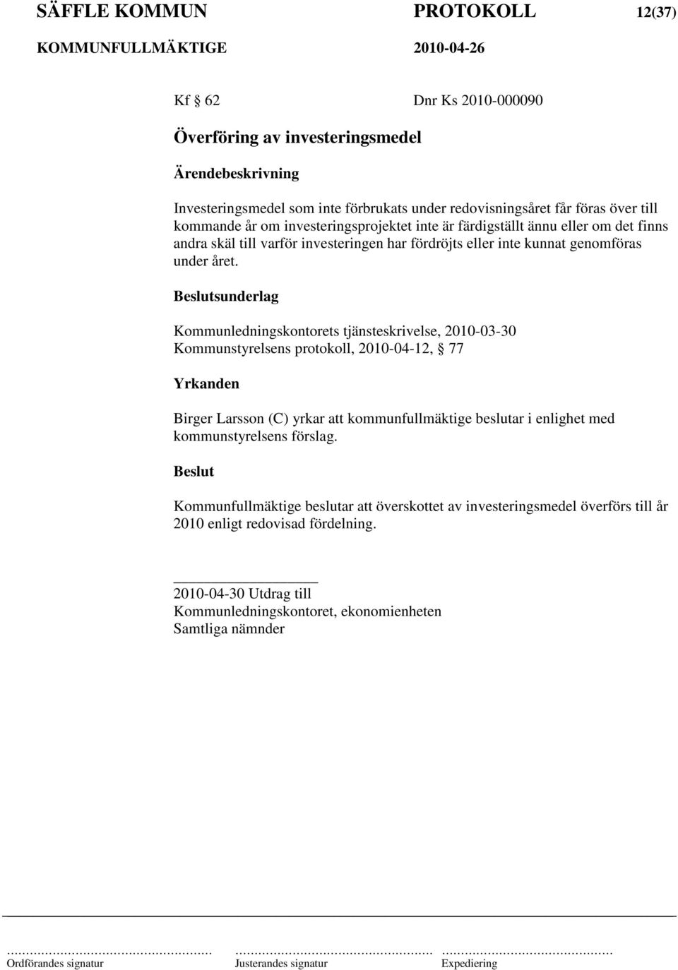 sunderlag Kommunledningskontorets tjänsteskrivelse, 2010-03-30 Kommunstyrelsens protokoll, 2010-04-12, 77 Yrkanden Birger Larsson (C) yrkar att kommunfullmäktige beslutar i enlighet med