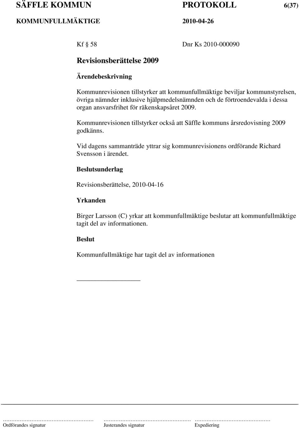 Kommunrevisionen tillstyrker också att Säffle kommuns årsredovisning 2009 godkänns.