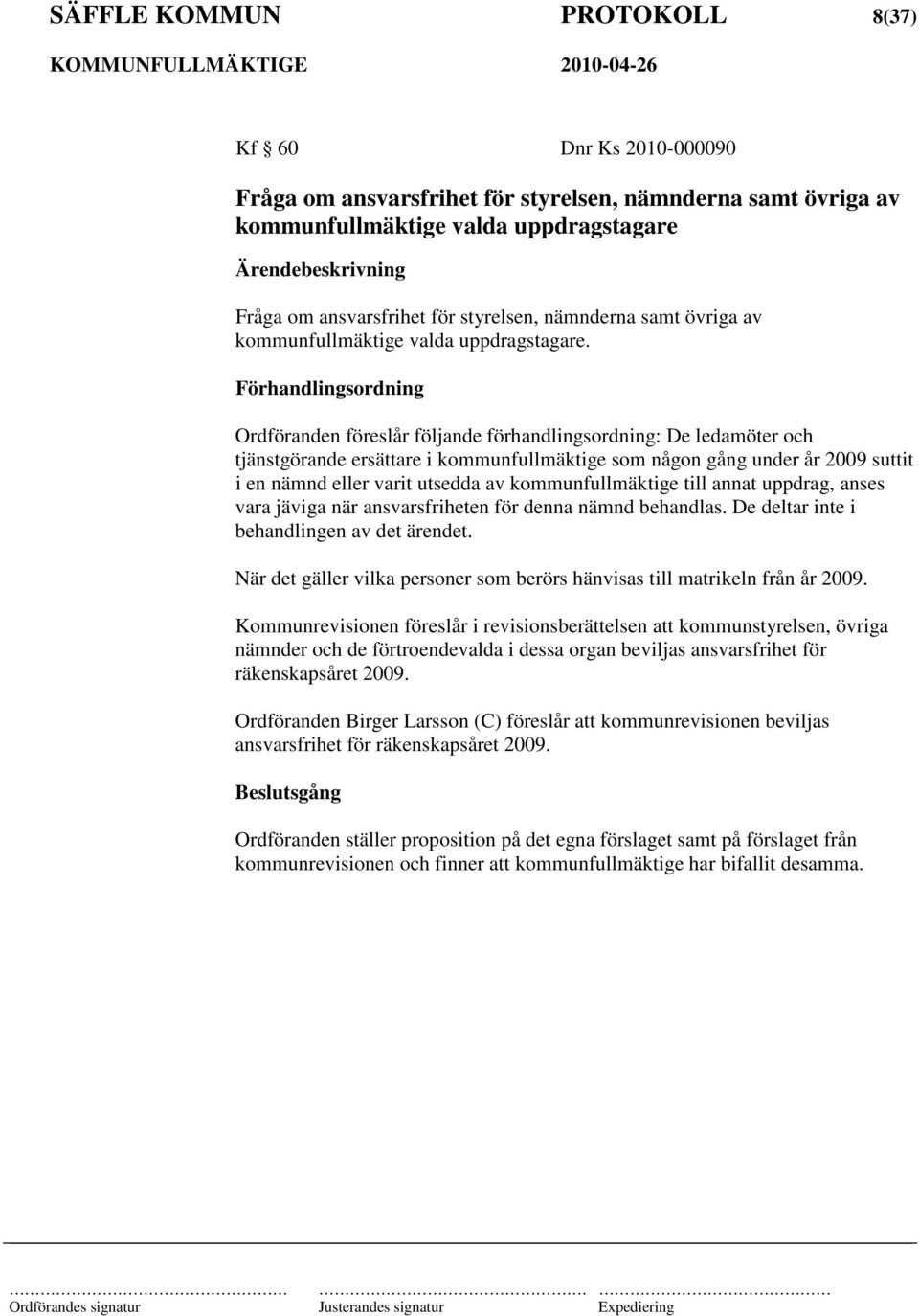 Förhandlingsordning Ordföranden föreslår följande förhandlingsordning: De ledamöter och tjänstgörande ersättare i kommunfullmäktige som någon gång under år 2009 suttit i en nämnd eller varit utsedda