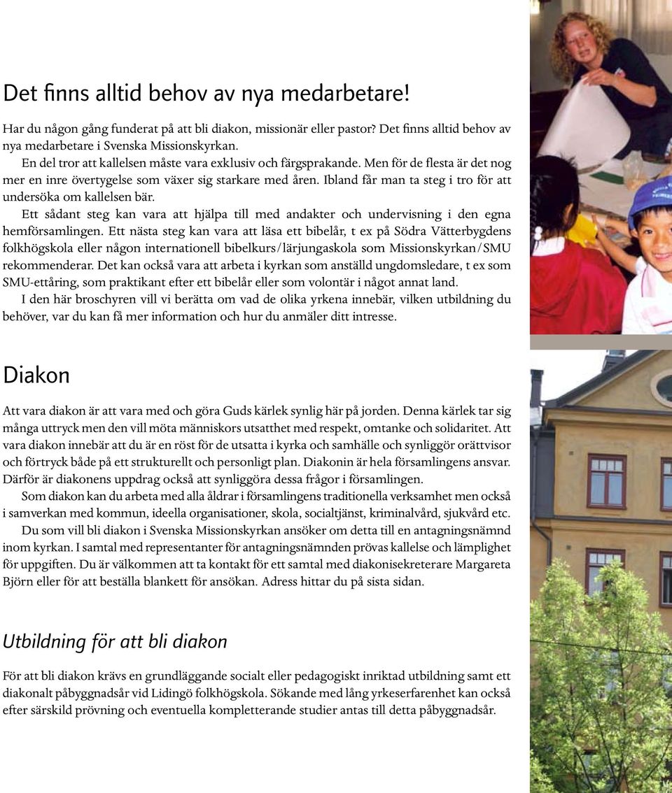 Ibland får man ta steg i tro för att undersöka om kallelsen bär. Ett sådant steg kan vara att hjälpa till med andakter och undervisning i den egna hemförsamlingen.
