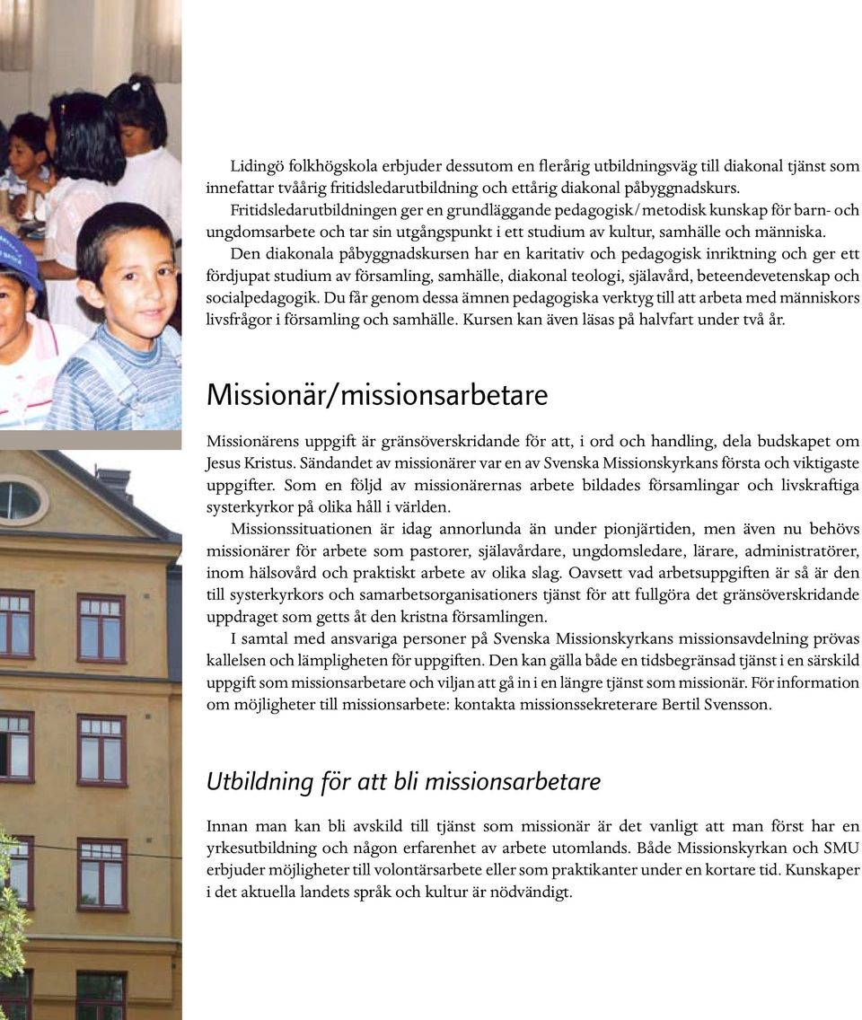 Den diakonala påbyggnadskursen har en karitativ och pedagogisk inriktning och ger ett fördjupat studium av församling, samhälle, diakonal teologi, själavård, beteendevetenskap och socialpedagogik.