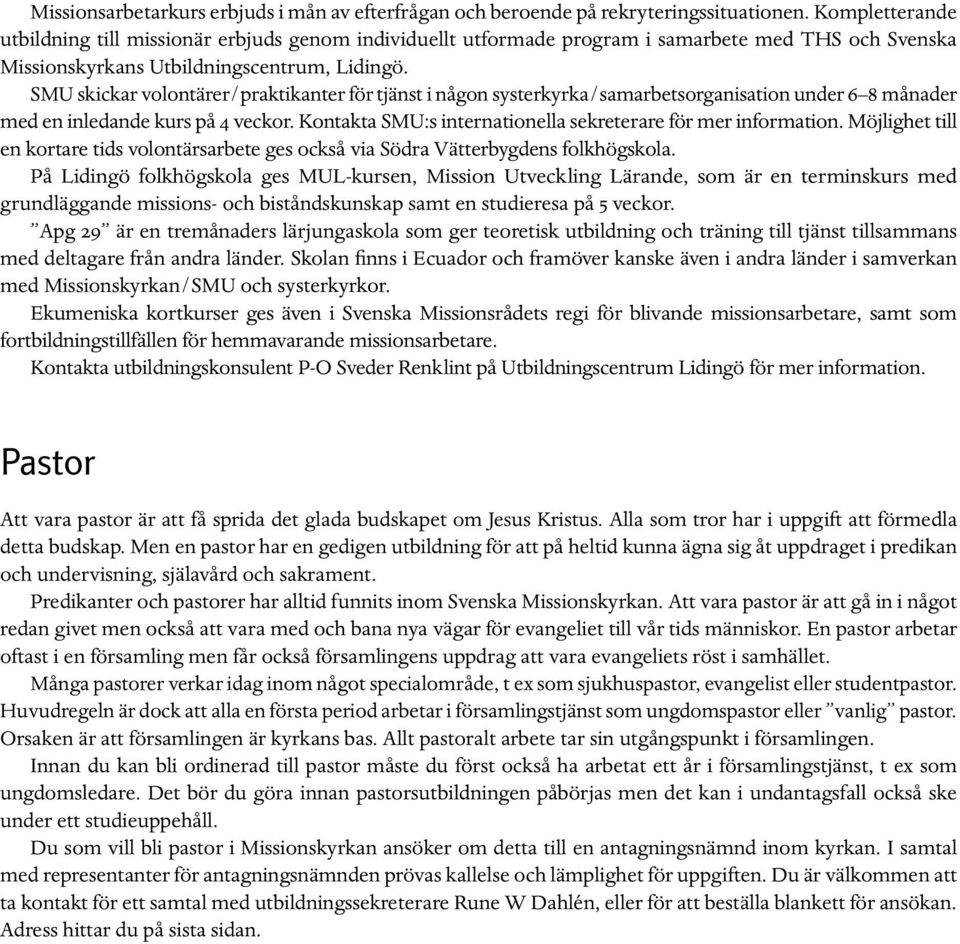 SMU skickar volontärer/praktikanter för tjänst i någon systerkyrka/samarbetsorganisation under 6 8 månader med en inledande kurs på 4 veckor.