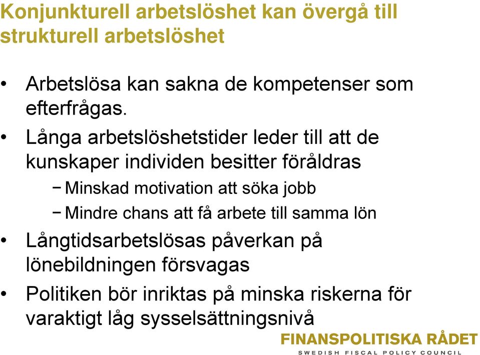 Långa arbetslöshetstider leder till att de kunskaper individen besitter föråldras Minskad motivation