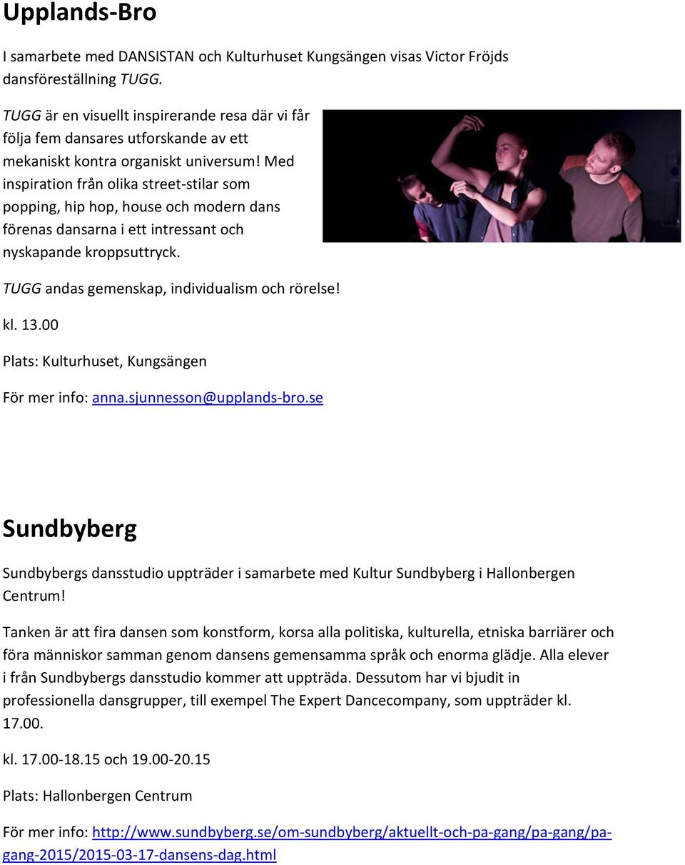 Med inspiration från olika street-stilar som popping, hip hop, house och modern dans förenas dansarna i ett intressant och nyskapande kroppsuttryck. TUGG andas gemenskap, individualism och rörelse!