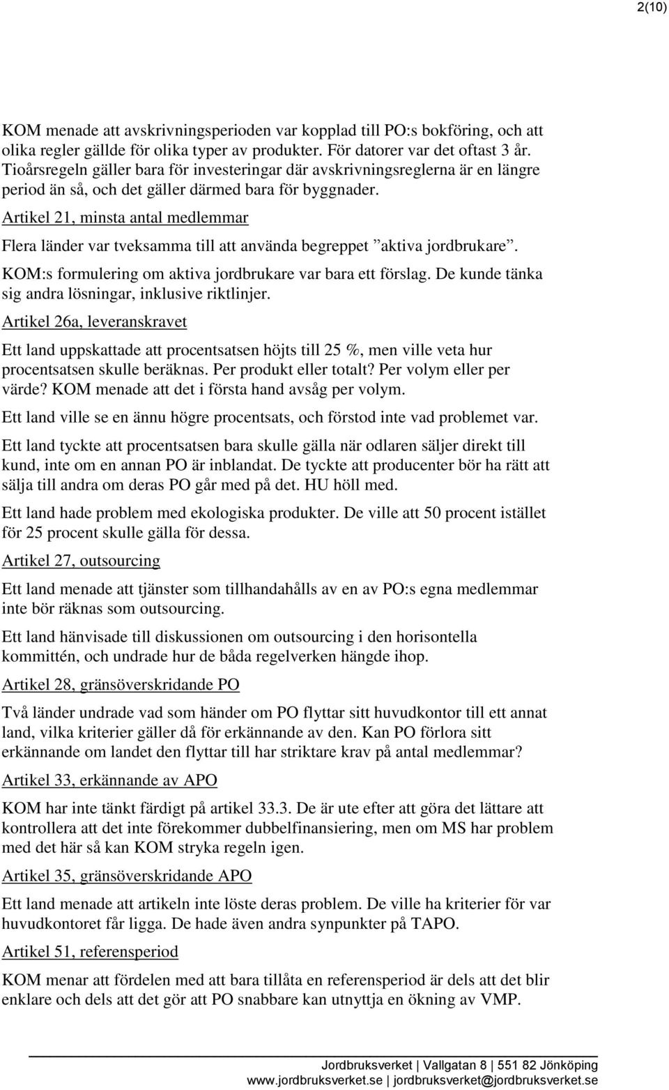 Artikel 21, minsta antal medlemmar Flera länder var tveksamma till att använda begreppet aktiva jordbrukare. KOM:s formulering om aktiva jordbrukare var bara ett förslag.