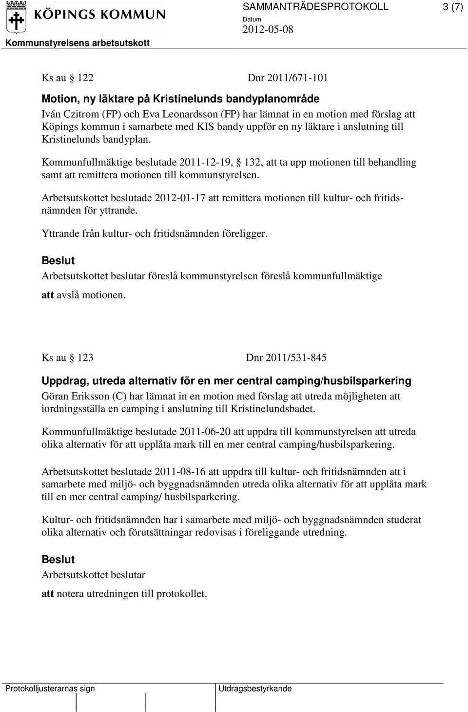 Kommunfullmäktige beslutade 2011-12-19, 132, att ta upp motionen till behandling samt att remittera motionen till kommunstyrelsen.