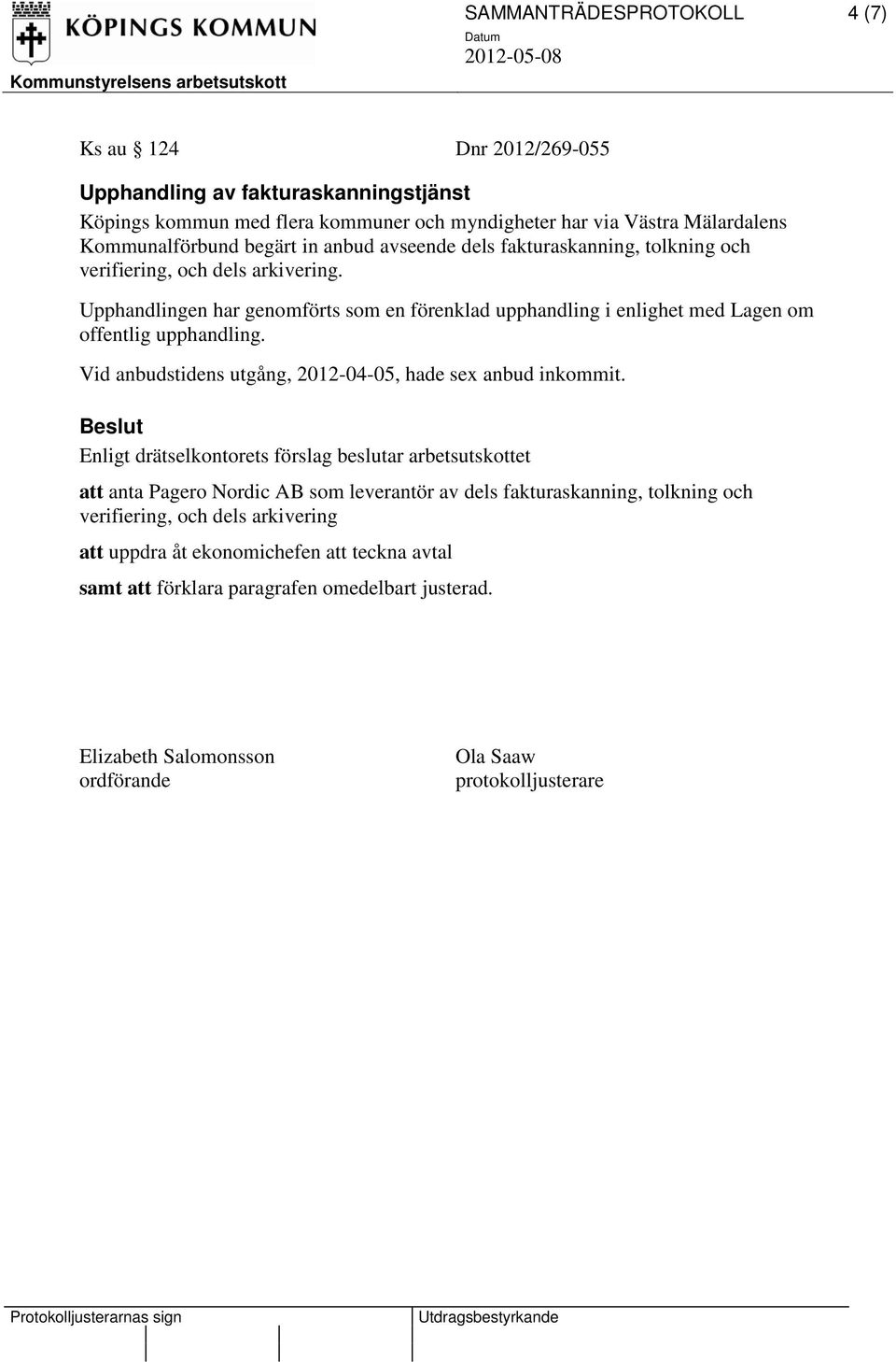 Vid anbudstidens utgång, 2012-04-05, hade sex anbud inkommit.