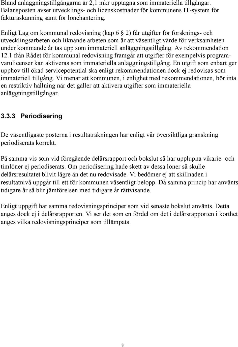 immateriell anläggningstillgång. Av rekommendation 12.1 från Rådet för kommunal redovisning framgår att utgifter för exempelvis programvarulicenser kan aktiveras som immateriella anläggningstillgång.