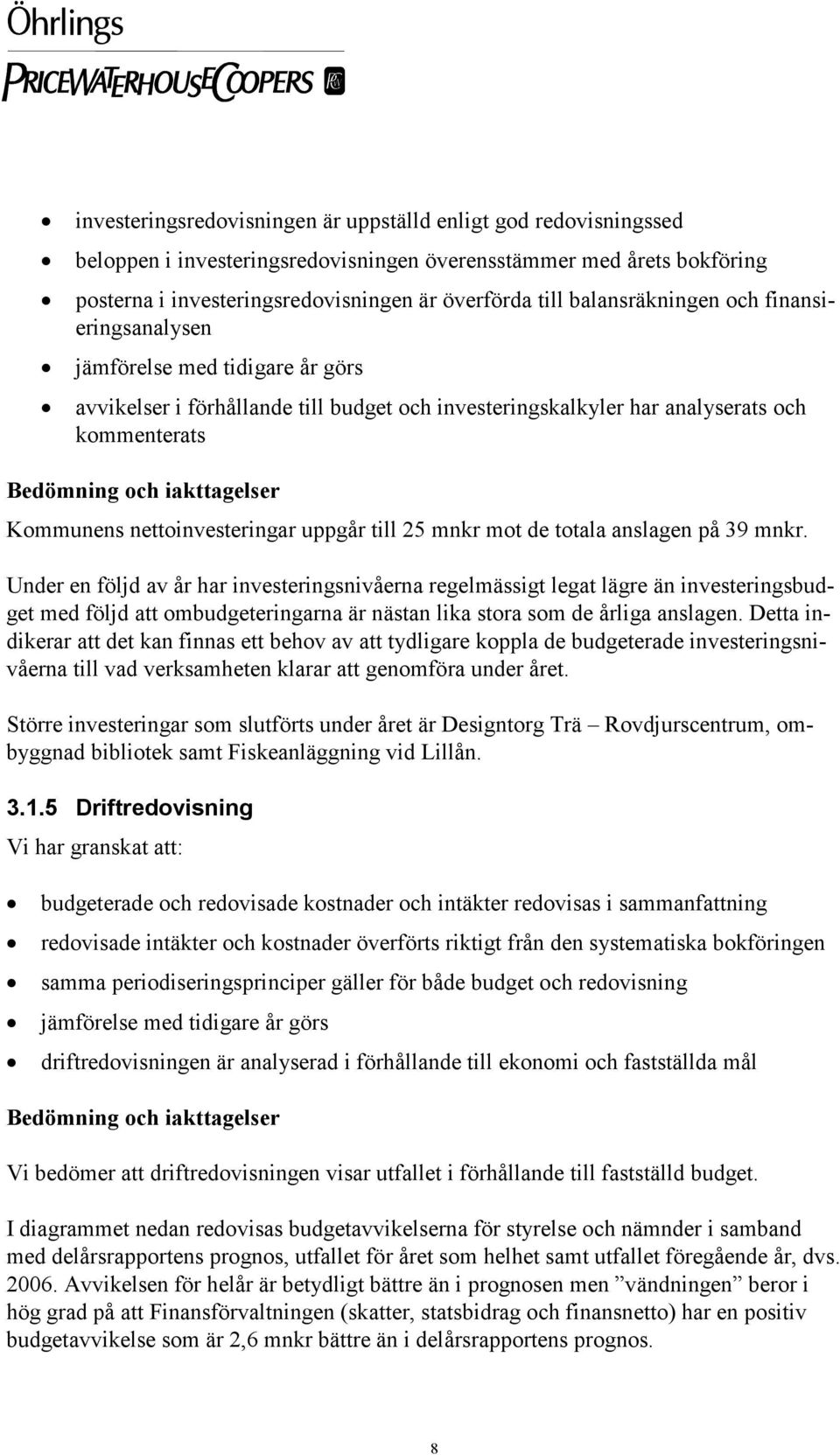 Kommunens nettoinvesteringar uppgår till 25 mnkr mot de totala anslagen på 39 mnkr.