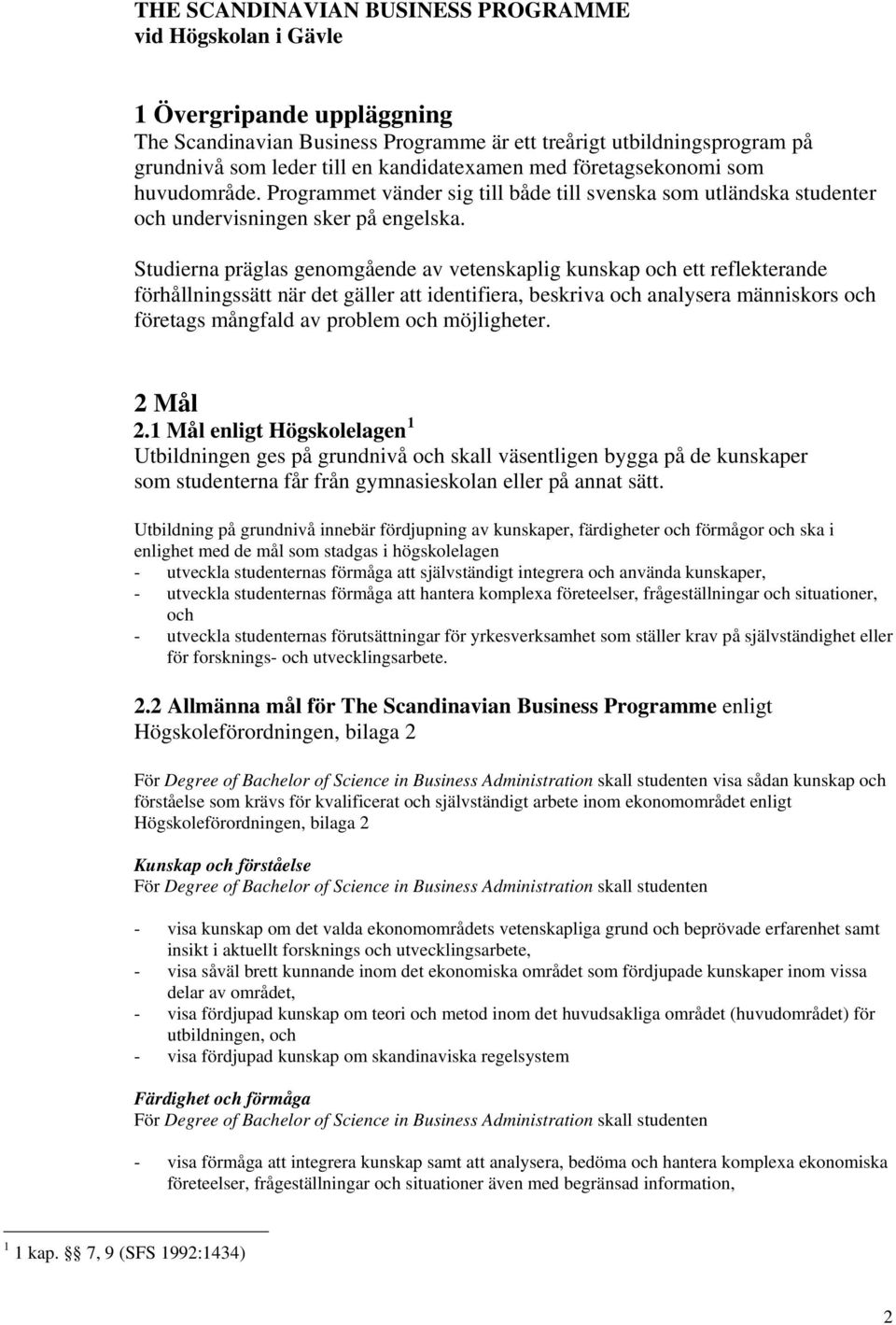 Studierna präglas genomgående av vetenskaplig kunskap och ett reflekterande förhållningssätt när det gäller att identifiera, beskriva och analysera människors och företags mångfald av problem och