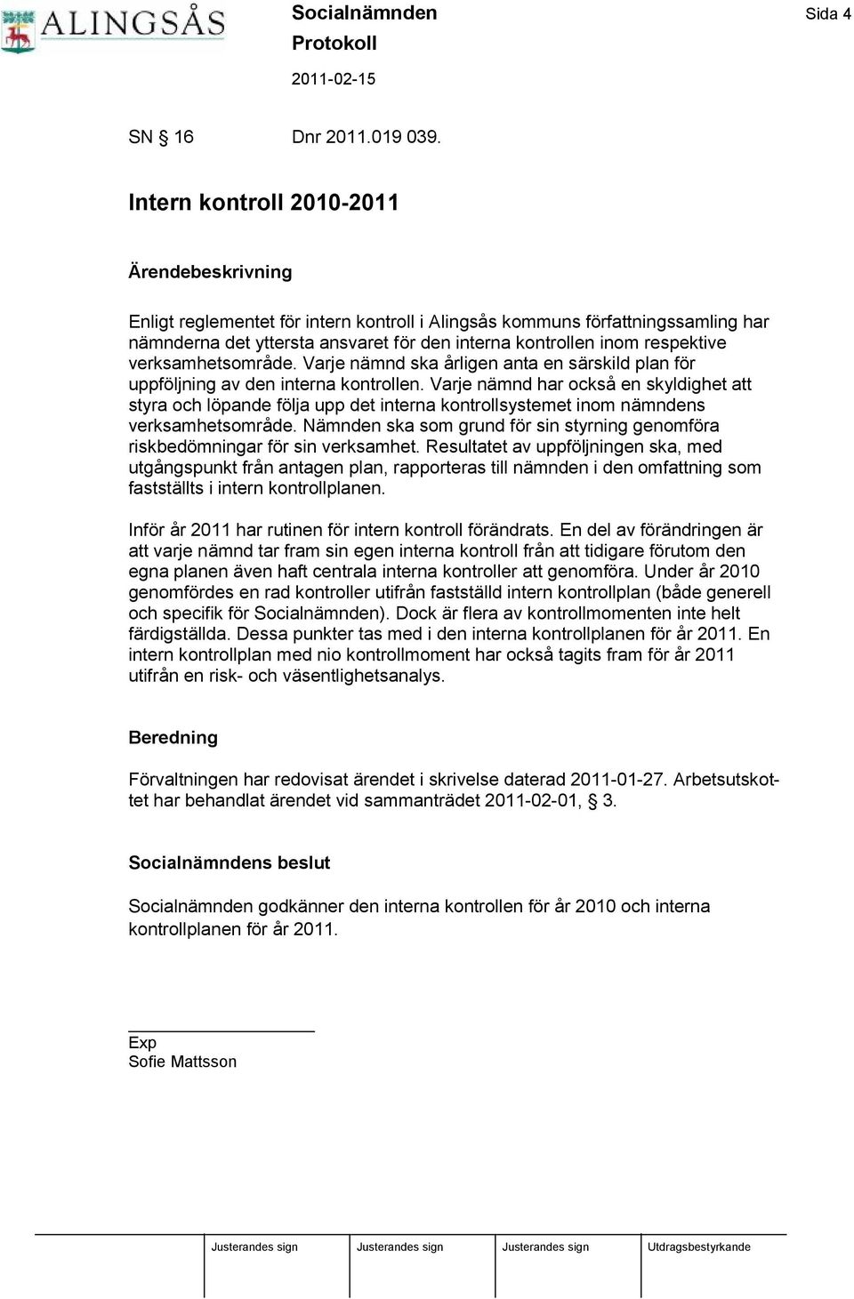 respektive verksamhetsområde. Varje nä mnd ska årligen anta en sä rskild plan för uppföljning av den interna kontrollen.