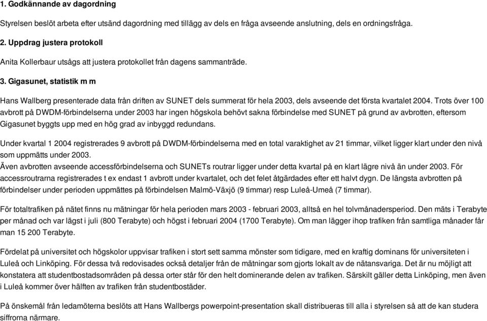 Gigasunet, statistik m m Hans Wallberg presenterade data från driften av SUNET dels summerat för hela 2003, dels avseende det första kvartalet 2004.