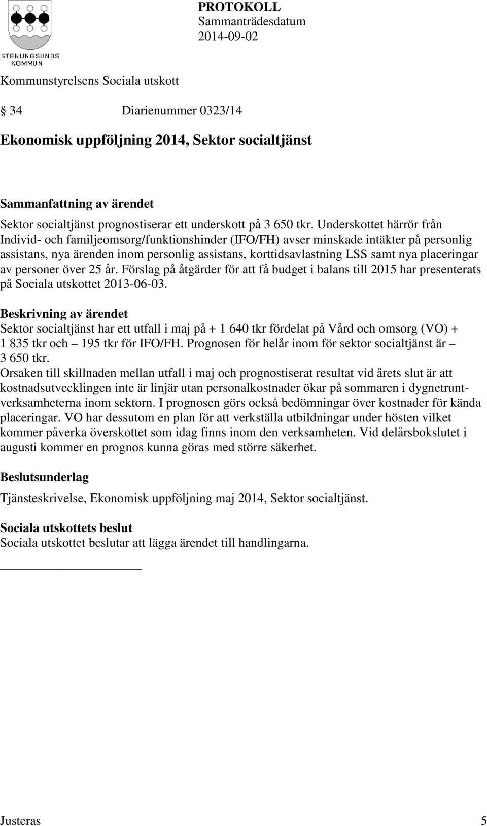 placeringar av personer över 25 år. Förslag på åtgärder för att få budget i balans till 2015 har presenterats på Sociala utskottet 2013-06-03.