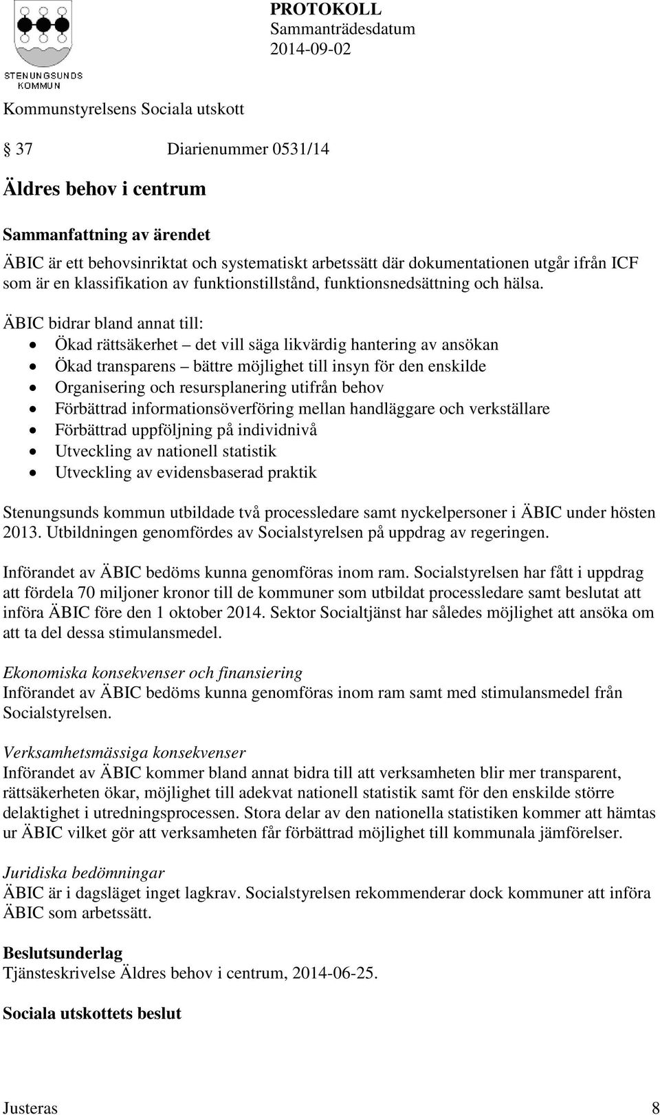 ÄBIC bidrar bland annat till: Ökad rättsäkerhet det vill säga likvärdig hantering av ansökan Ökad transparens bättre möjlighet till insyn för den enskilde Organisering och resursplanering utifrån