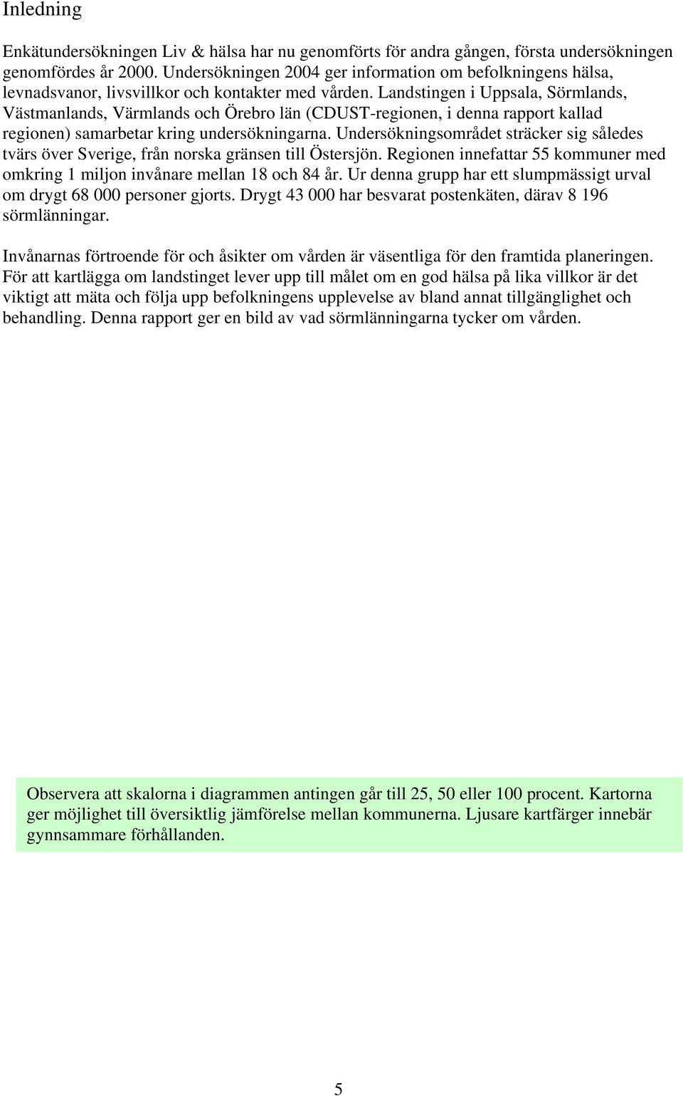 Landstingen i Uppsala, Sörmlands, Västmanlands, Värmlands och Örebro län (CDUST-regionen, i denna rapport kallad regionen) samarbetar kring undersökningarna.