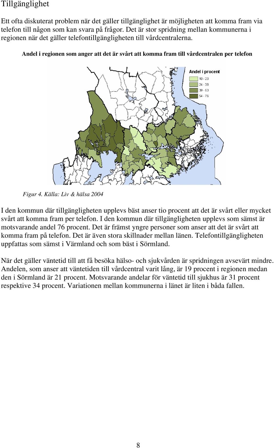 Andel i regionen som anger att det är svårt att komma fram till vårdcentralen per telefon Figur 4.