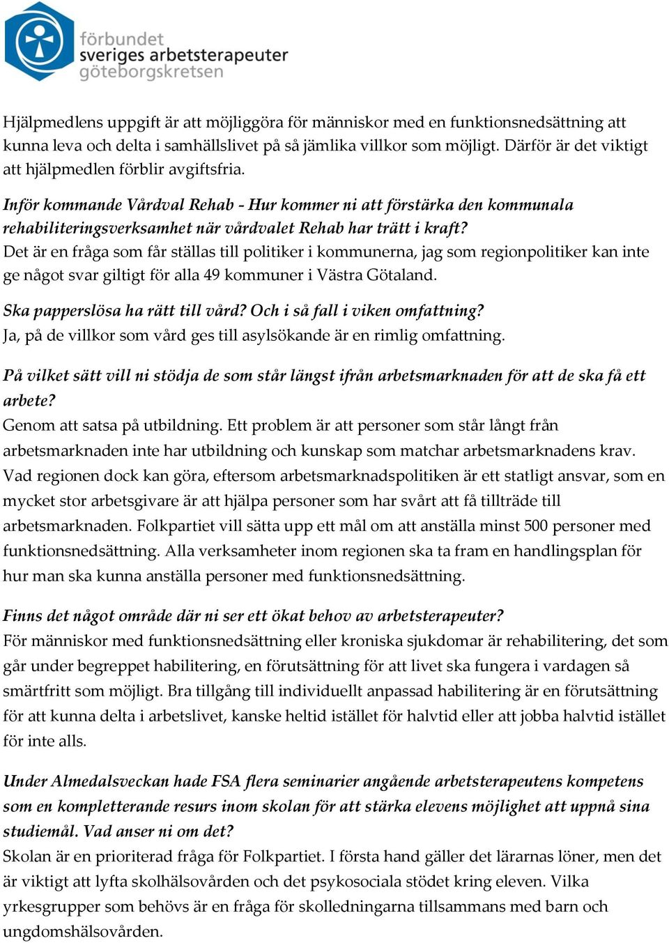 Det är en fråga som får ställas till politiker i kommunerna, jag som regionpolitiker kan inte ge något svar giltigt för alla 49 kommuner i Västra Götaland.