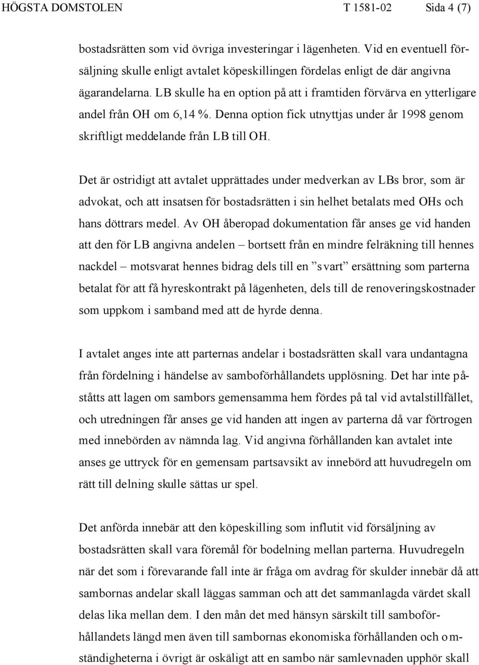 LB skulle ha en option på att i framtiden förvärva en ytterligare andel från OH om 6,14 %. Denna option fick utnyttjas under år 1998 genom skriftligt meddelande från LB till OH.