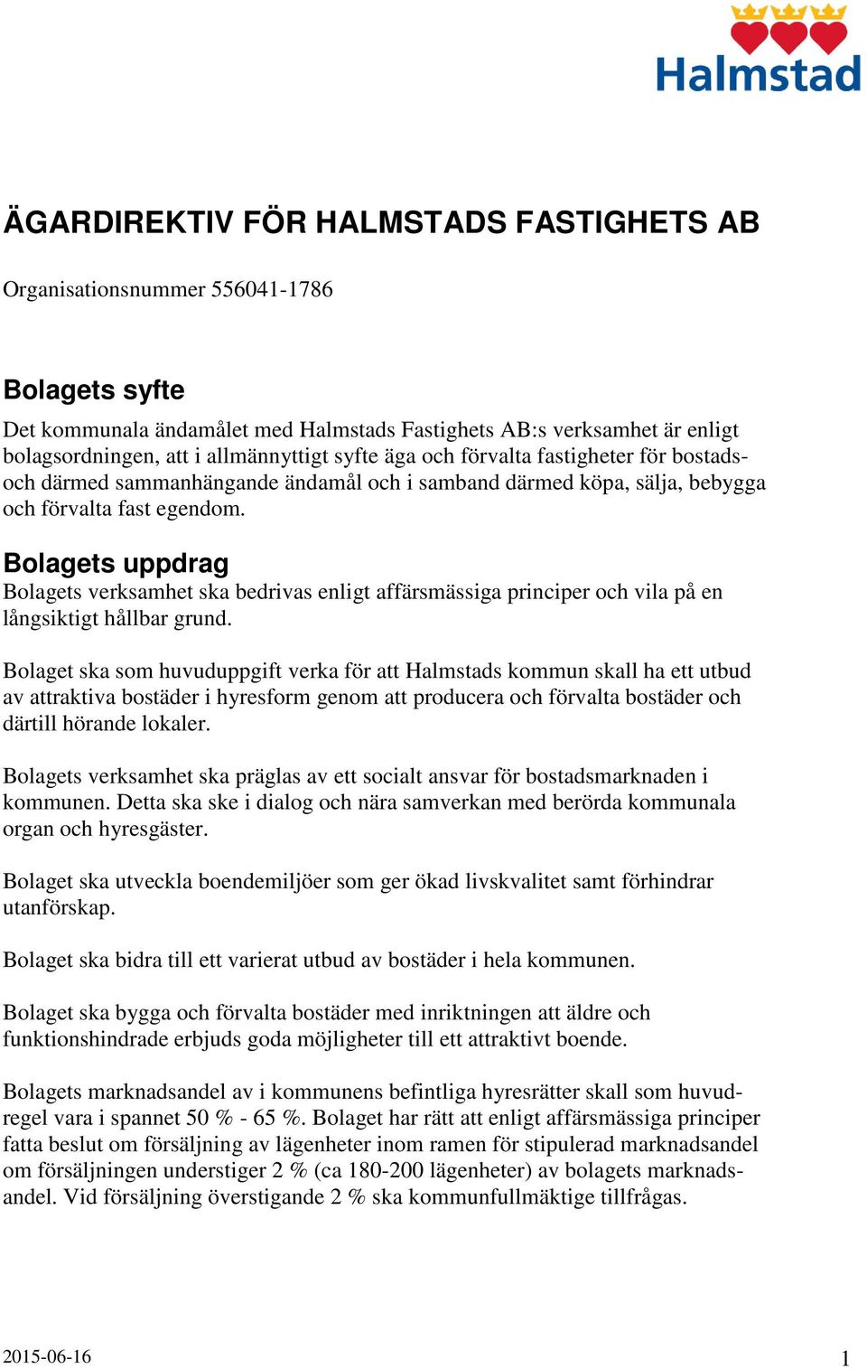 Bolagets uppdrag Bolagets verksamhet ska bedrivas enligt affärsmässiga principer och vila på en långsiktigt hållbar grund.
