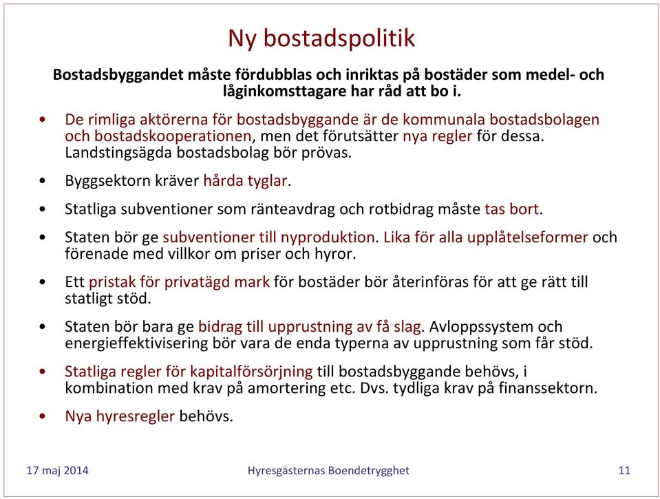 Byggsektorn kräver hårda tyglar. Statliga subventioner som ränteavdrag och rotbidrag måste tas bort. Staten bör ge subventioner till nyproduktion.