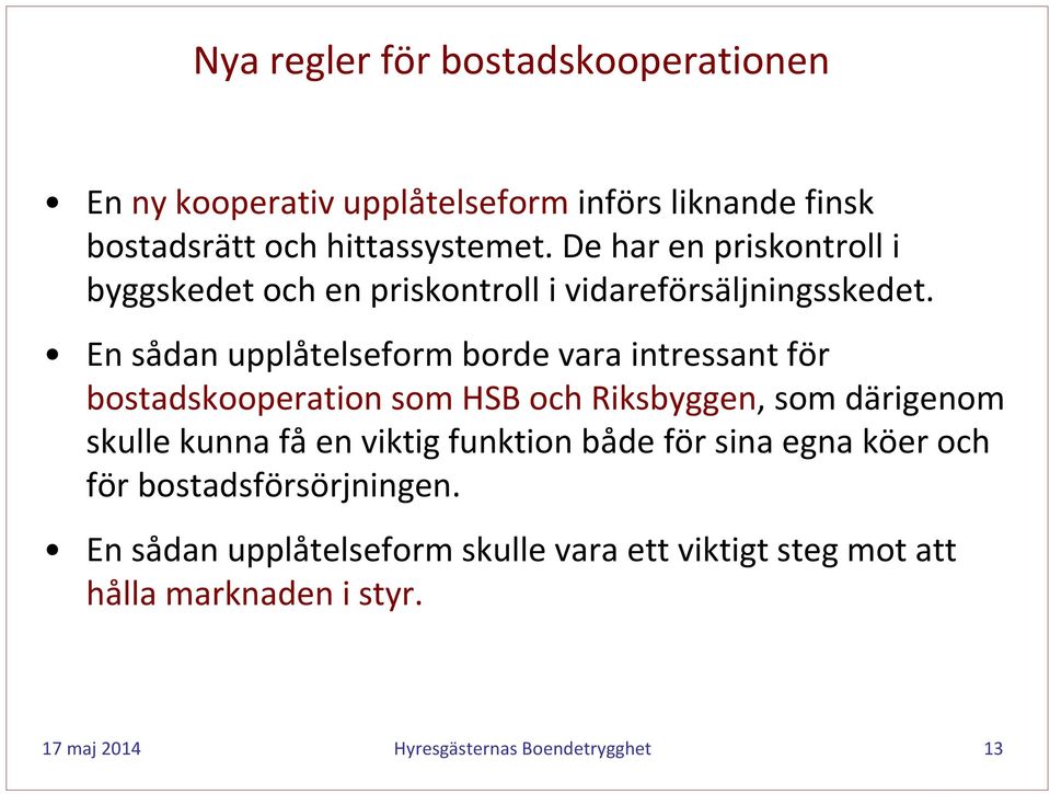 En sådan upplåtelseform borde vara intressant för bostadskooperation som HSB och Riksbyggen, som därigenom skulle kunna få en viktig