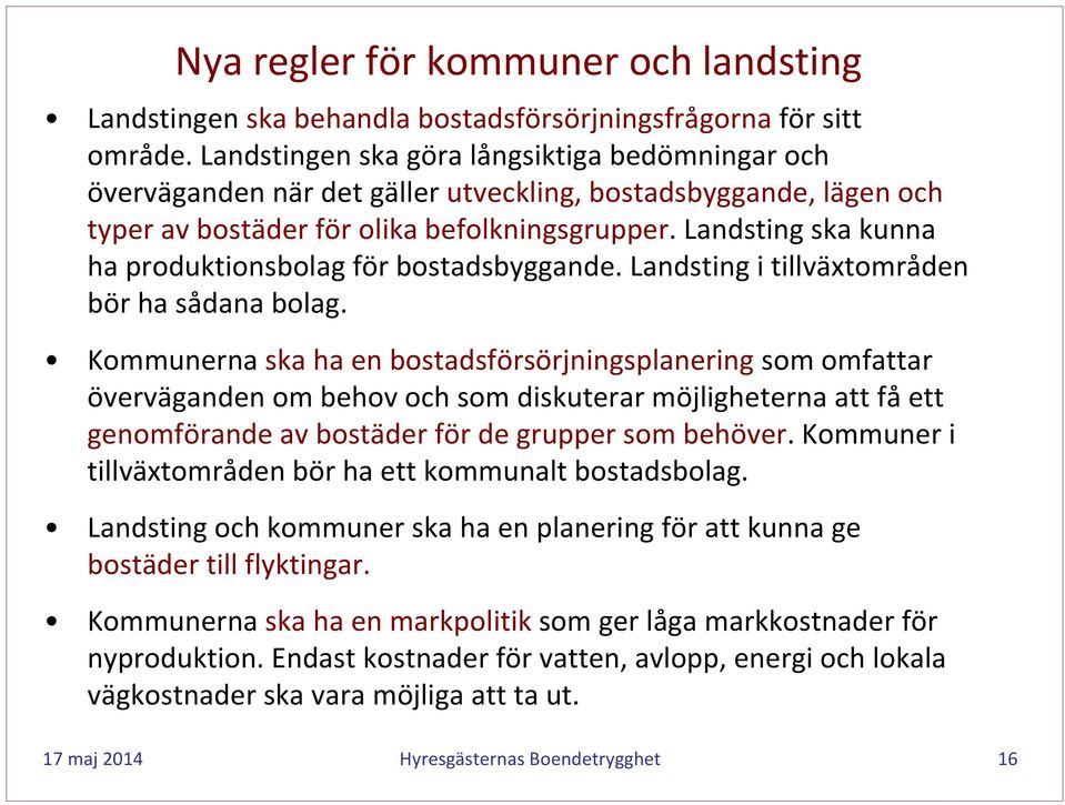 Landsting ska kunna ha produktionsbolag för bostadsbyggande. Landsting i tillväxtområden bör ha sådana bolag.