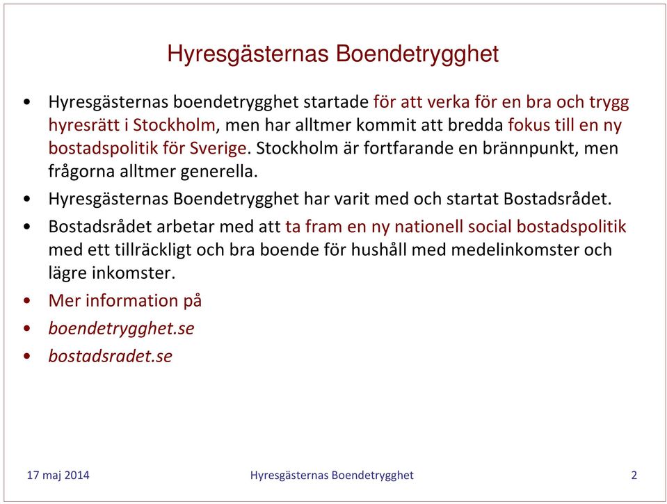 Hyresgästernas Boendetrygghet har varit med och startat Bostadsrådet.