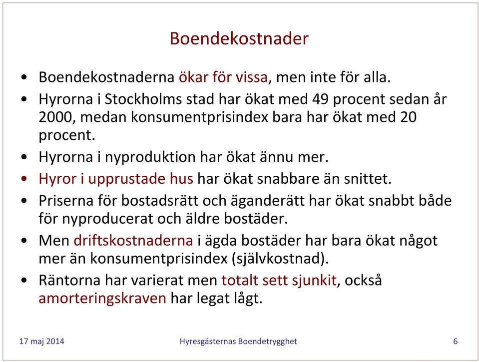 Hyrorna i nyproduktion har ökat ännu mer. Hyror i upprustade hus har ökat snabbare än snittet.