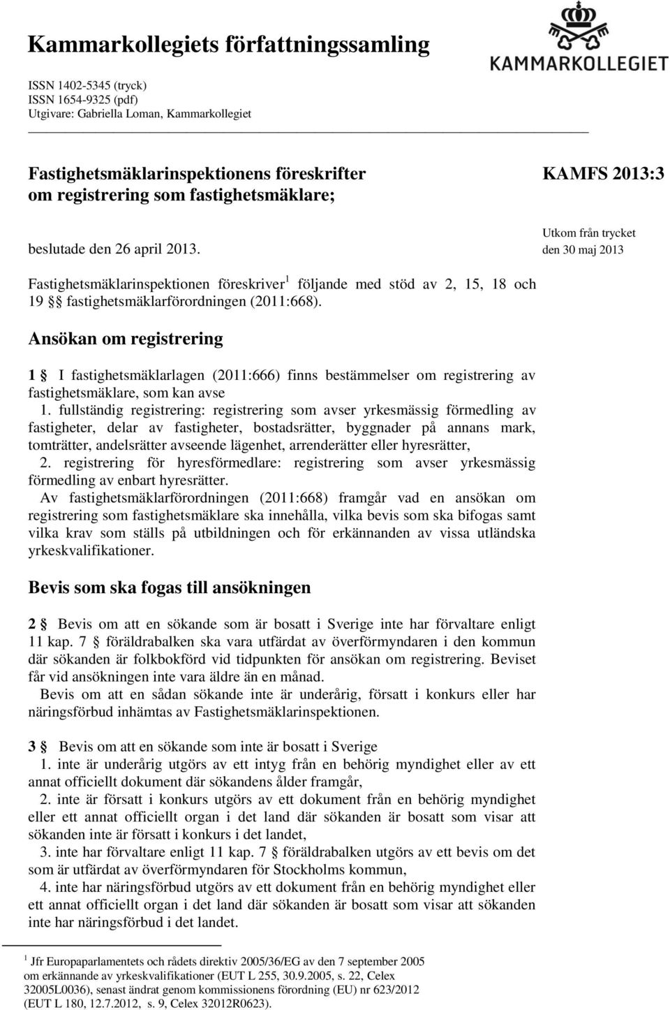 den 30 maj 2013 Fastighetsmäklarinspektionen föreskriver 1 följande med stöd av 2, 15, 18 och 19 fastighetsmäklarförordningen (2011:668).