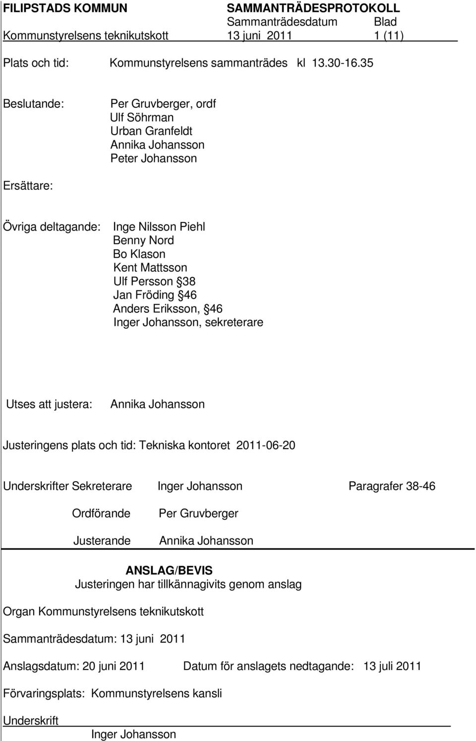 Fröding 46 Anders Eriksson, 46 Inger Johansson, sekreterare Utses att justera: Annika Johansson Justeringens plats och tid: Tekniska kontoret 2011-06-20 Underskrifter Sekreterare Inger Johansson