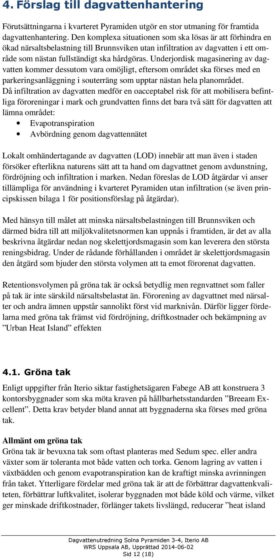 Underjordisk magasinering av dagvatten kommer dessutom vara omöjligt, eftersom området ska förses med en parkeringsanläggning i souterräng som upptar nästan hela planområdet.