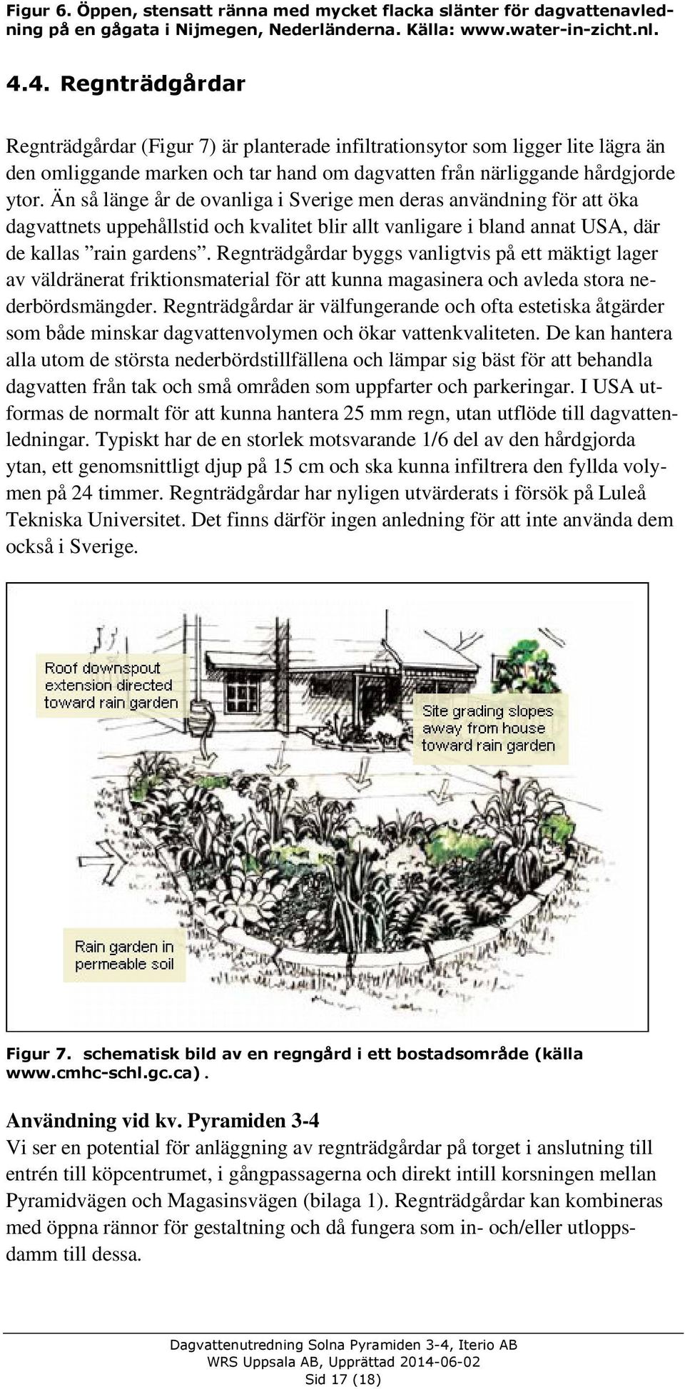 Än så länge år de ovanliga i Sverige men deras användning för att öka dagvattnets uppehållstid och kvalitet blir allt vanligare i bland annat USA, där de kallas rain gardens.