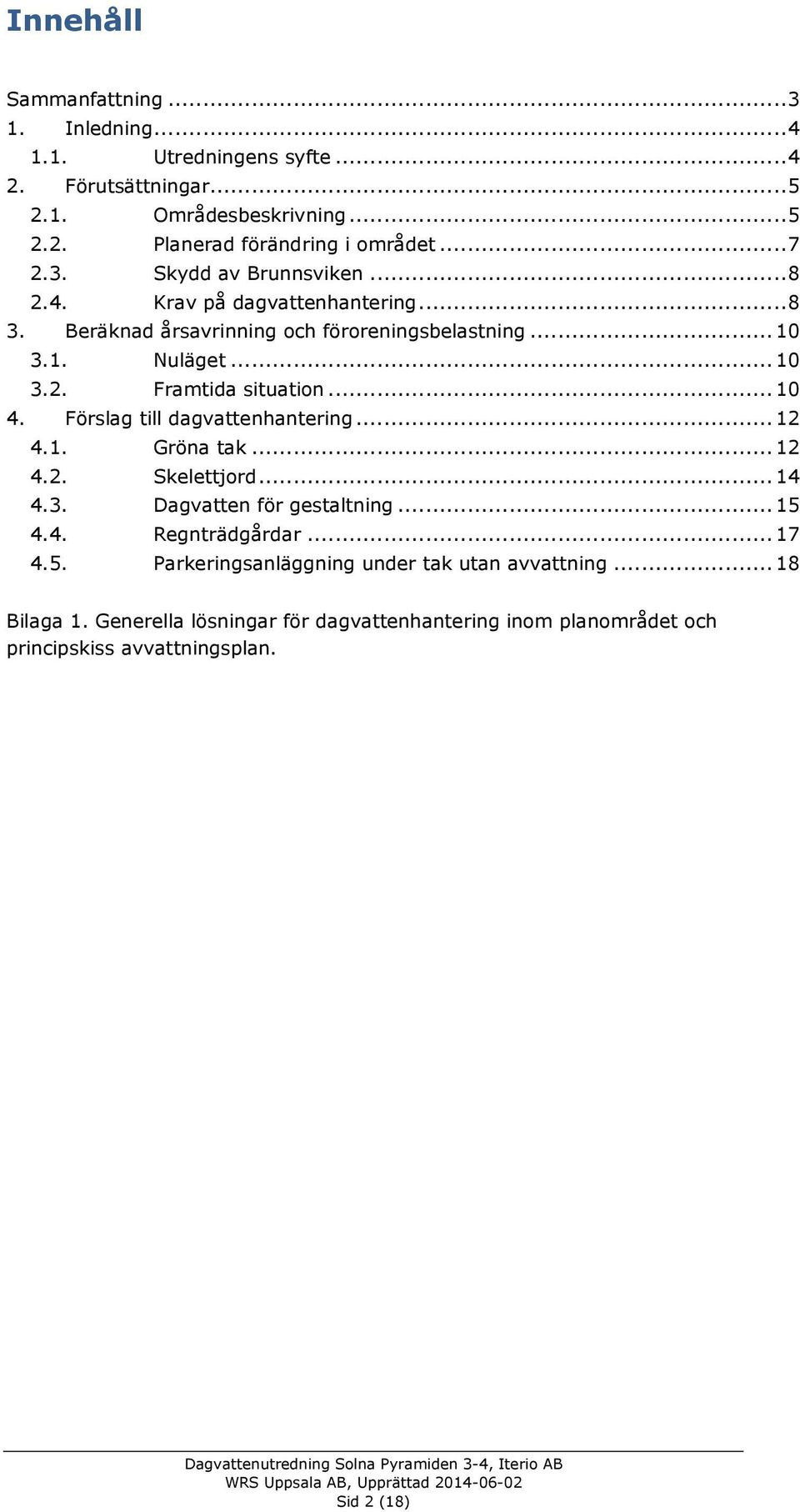 ..10 4. Förslag till dagvattenhantering...12 4.1. Gröna tak...12 4.2. Skelettjord...14 4.3. Dagvatten för gestaltning...15 