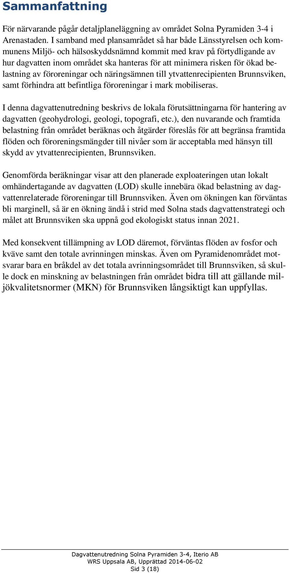 ökad belastning av föroreningar och näringsämnen till ytvattenrecipienten Brunnsviken, samt förhindra att befintliga föroreningar i mark mobiliseras.