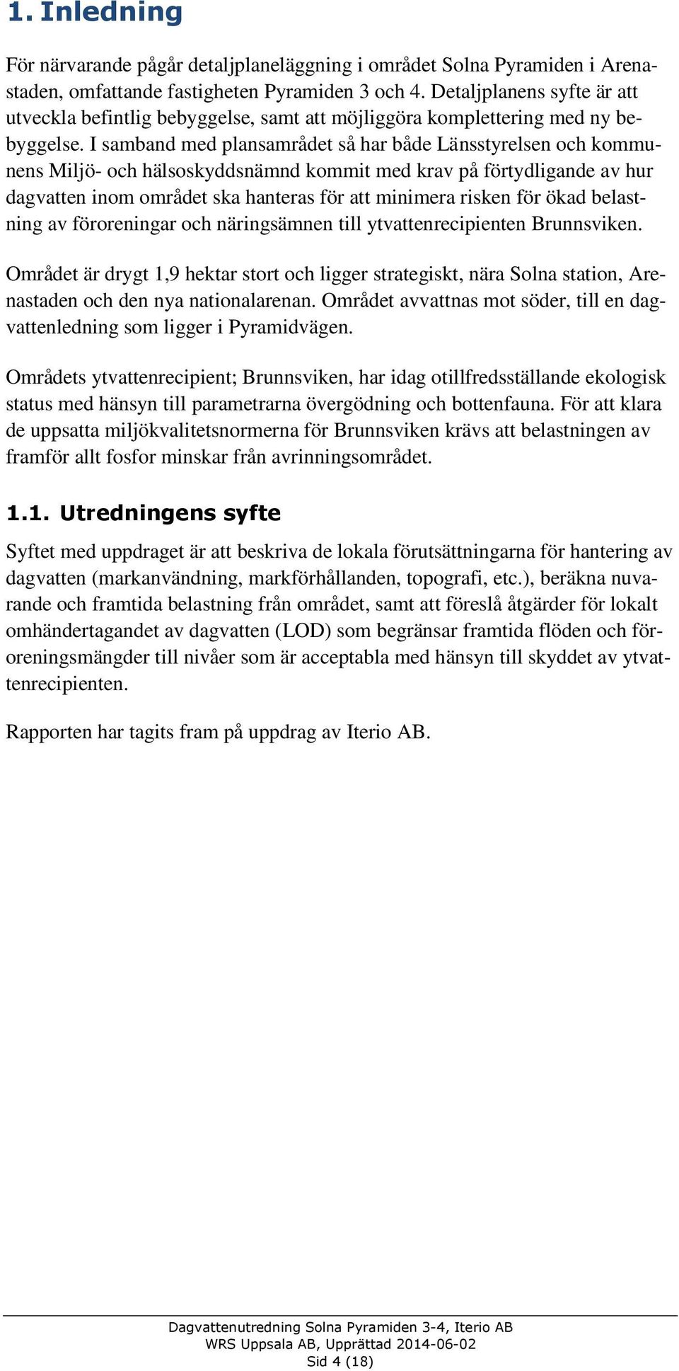 I samband med plansamrådet så har både Länsstyrelsen och kommunens Miljö- och hälsoskyddsnämnd kommit med krav på förtydligande av hur dagvatten inom området ska hanteras för att minimera risken för