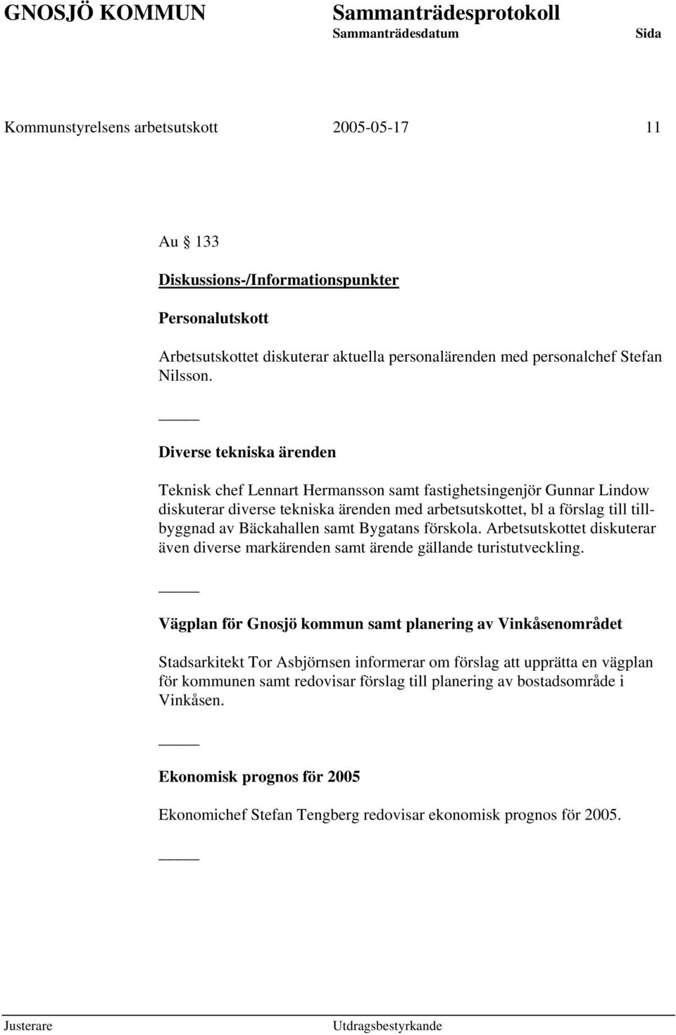 samt Bygatans förskola. Arbetsutskottet diskuterar även diverse markärenden samt ärende gällande turistutveckling.