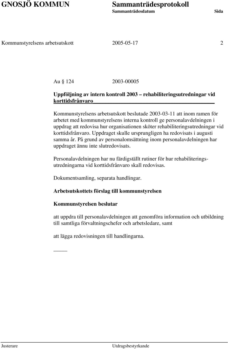 Uppdraget skulle ursprungligen ha redovisats i augusti samma år. På grund av personalomsättning inom personalavdelningen har uppdraget ännu inte slutredovisats.