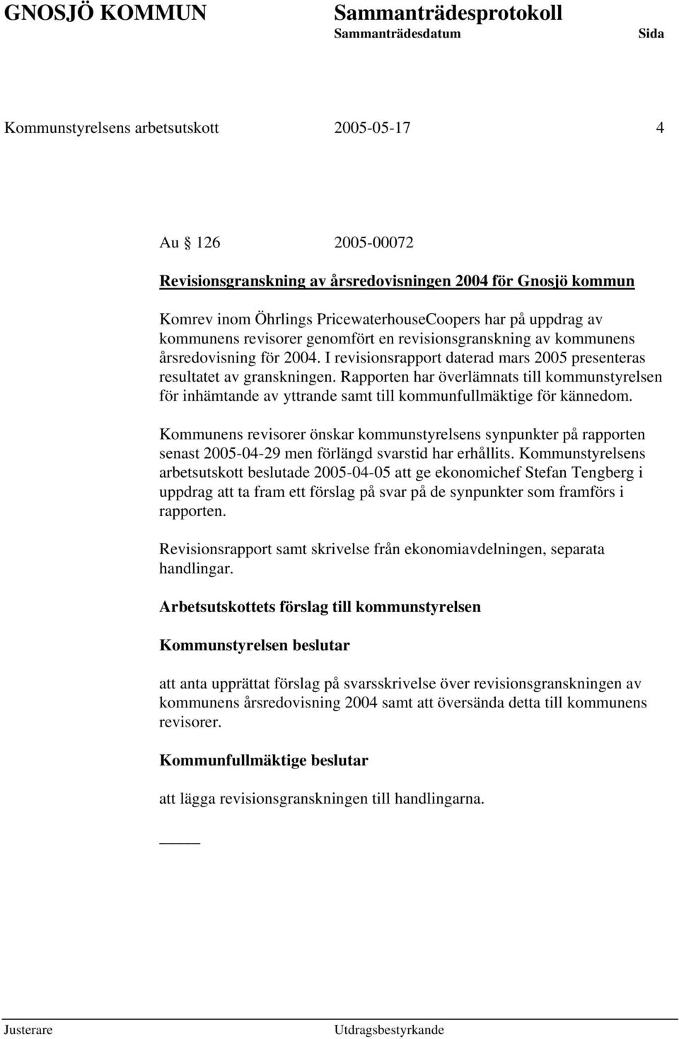 Rapporten har överlämnats till kommunstyrelsen för inhämtande av yttrande samt till kommunfullmäktige för kännedom.