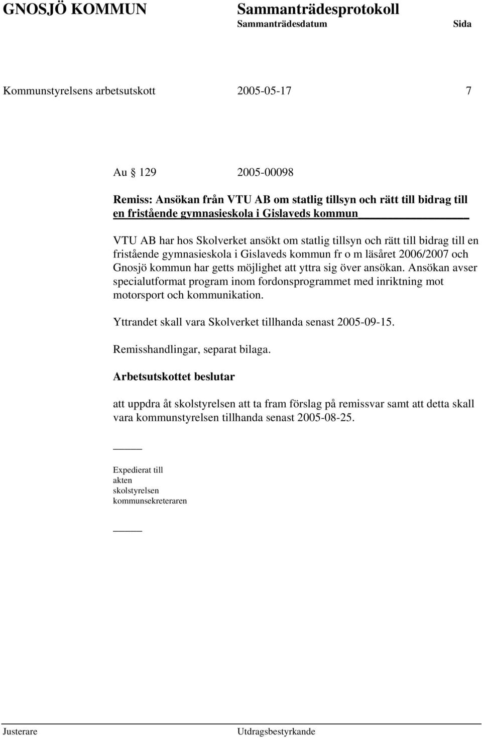 Ansökan avser specialutformat program inom fordonsprogrammet med inriktning mot motorsport och kommunikation. Yttrandet skall vara Skolverket tillhanda senast 2005-09-15.